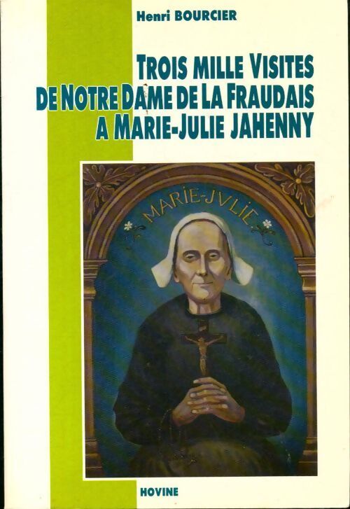 Trois mille visites de Notre Dame de La Fraudais à Marie-Julie Jahenny - Henri Bourcier - Livre