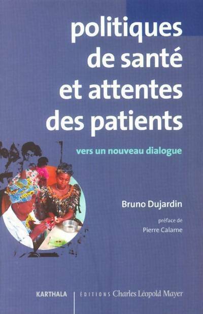 Politiques de santé et attentes des patients. Vers un dialogue constructif - Bruno Dujardin - Livre
