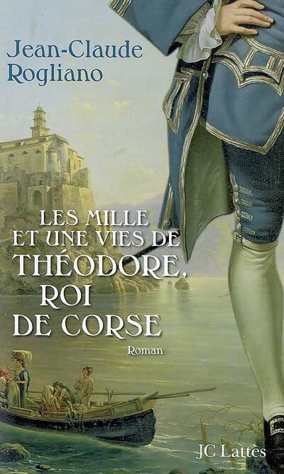 Les mille et une vies de Théodore, roi de corse - Jean-claude Rogliano - Livre