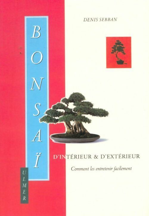 Bonsaï d'intérieur et d'extérieur. Comment les entretenir facilement - Denis Sebban - Livre