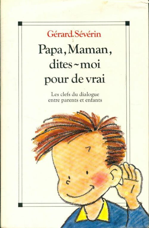 Papa, maman, dites-moi pour de vrai - Gérard Séverin - Livre