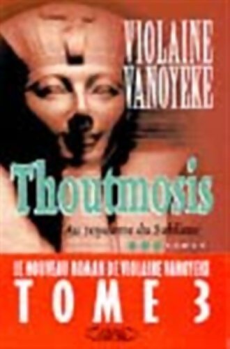 Thoutmosis Tome III : Au royaume du sublime - Violaine Vanoyeke - Livre
