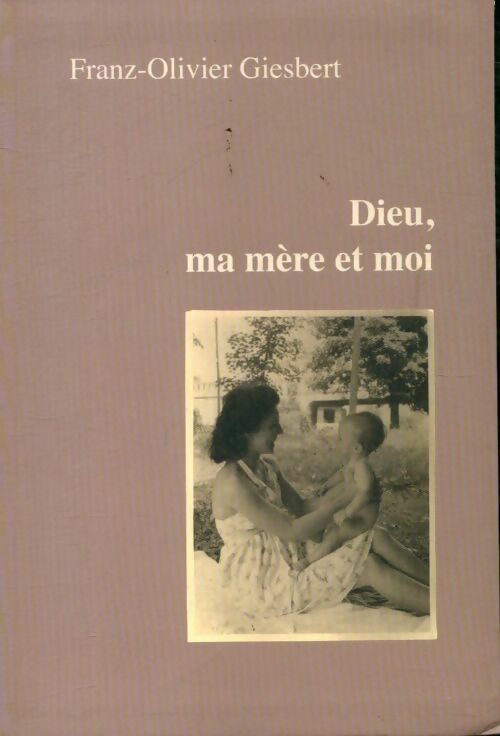 Dieu, ma mère et moi - Franz-Olivier Giesbert - Livre
