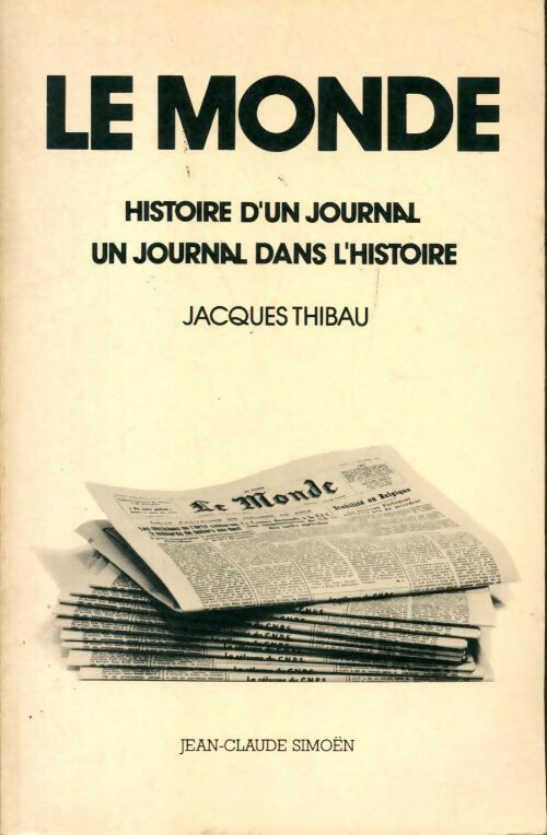 Le monde. Histoire d'un journal. Un journal dans l'histoire - Jacques Thibau - Livre