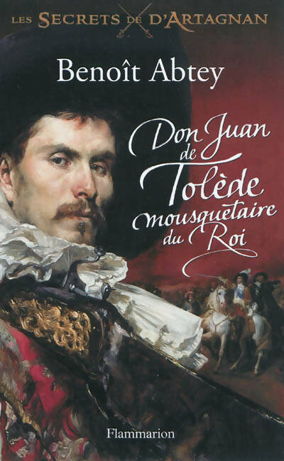 Les secrets de d'Artagnan Tome I : Don Juan de Tolède mousquetaire du roi - Benoît Abtey - Livre