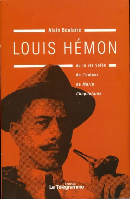 Louis Hémon ou la vie volée de l'auteur de Maria Chapdelaine - Alain Boulaire - Livre