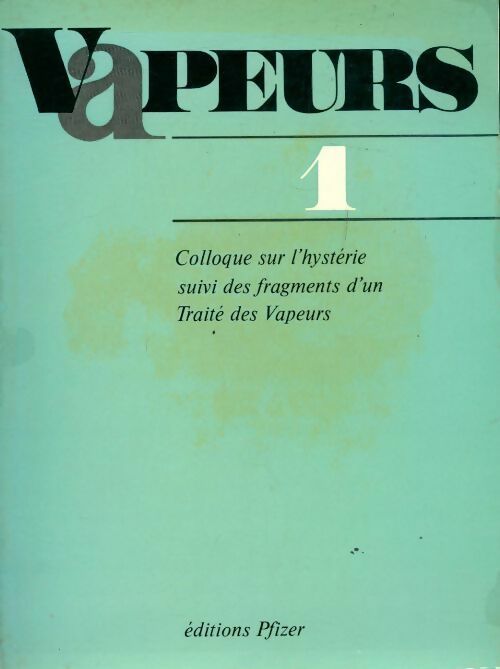 Vapeurs n°1 : Colloque sur l'hystérie suivi des fragments d'un traité des vapeurs - Collectif - Livre