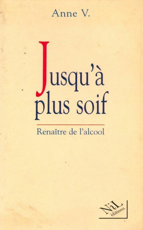 Jusqu'à plus soif. Renaître à l'alcool - Anne V. - Livre