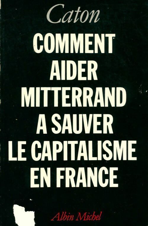 Comment aider Mitterrand à sauver le capitalisme en France - Caton - Livre