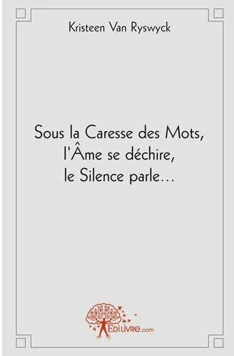 Sous la caresse des mots, l'Âme se déchire, le Silence parle - Kristeen Van Ryswyck - Livre