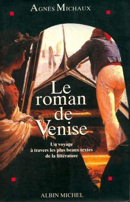 Le roman de Venise. Un voyage à travers les plus beaux textes de la littérature - Agnès Michaux - Livre