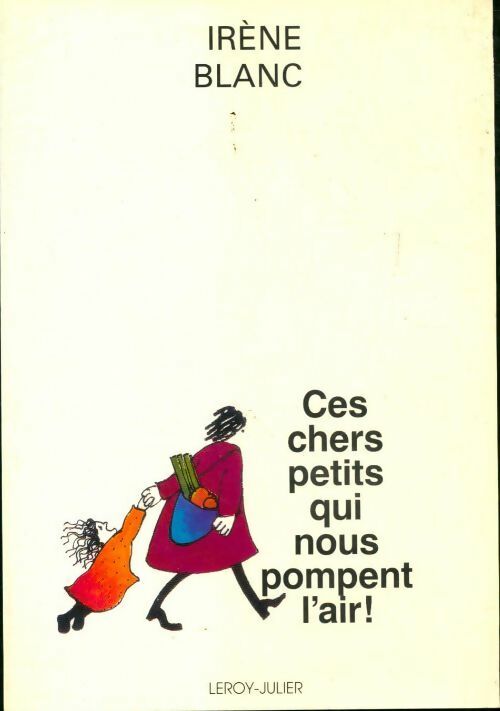 Ces chers petits qui nous pompent l'air - Irène Blanc - Livre
