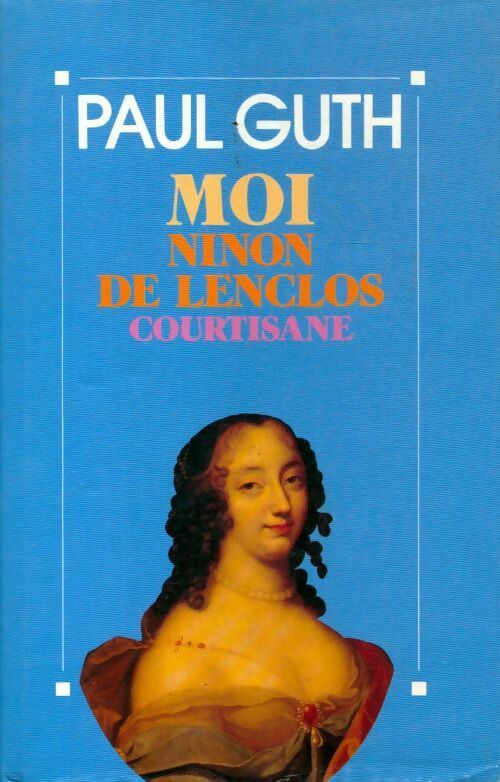 Moi, Ninon de Lenclos, courtisane - Paul Guth - Livre