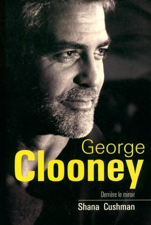 George Clooney. Derrière le miroir - Shana Cushman - Livre