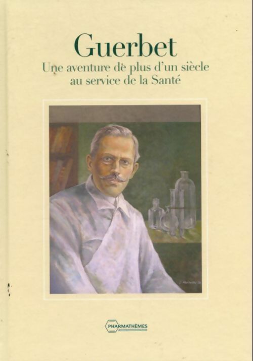 Guerbet. Une aventure de plus d'un siècle au service de la santé - Bruno Bonnemain - Livre