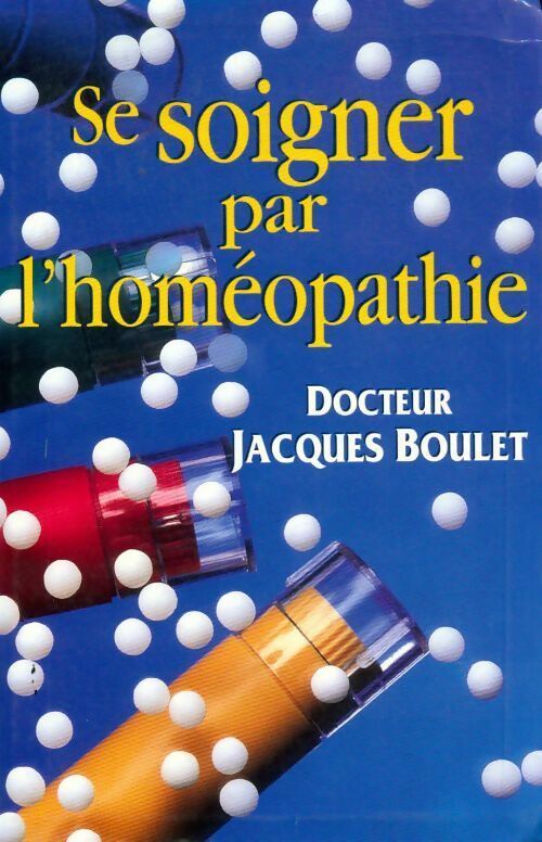 Se soigner par l'homéopathie - Jacques Boulet - Livre