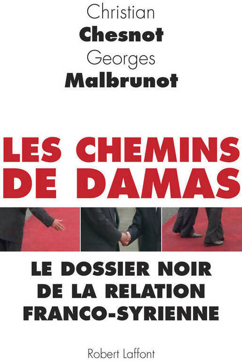 Les chemins de Damas. Le dossier noir de la relation franco-syrienne - Christian Chesnot, Georges Malbrunot - Livre