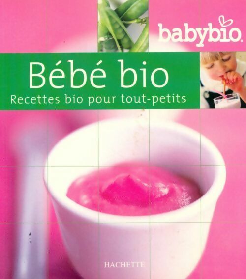 Bébé bio. Recettes bio pour tout-petits - Collectif - Livre