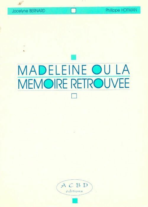 Madeleine ou la mémoire retrouvée. Le plaisir d'utiliser sa mémoire au quotidien - Philippe Hofman, Jocelyne Bernard - Livre