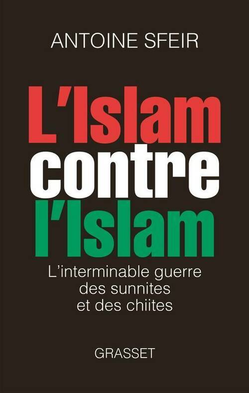 L'islam contre l'islam. L'interminable guerre des sunnites et des chiites - Antoine Sfeir - Livre