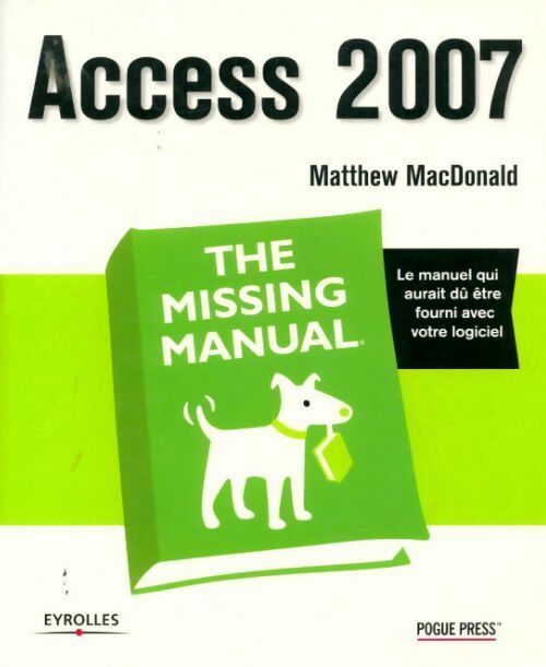 Access 2007. The missing manual - Matthew Macdonald - Livre