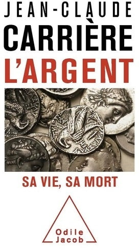 L'argent. Sa vie, sa mort - Jean-Claude Carrière - Livre