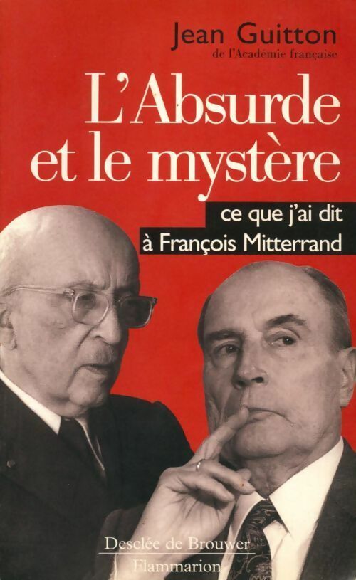 L'absurde et le mystère. Ce que j'ai dit à françois Mitterrand - Jean Guitton - Livre