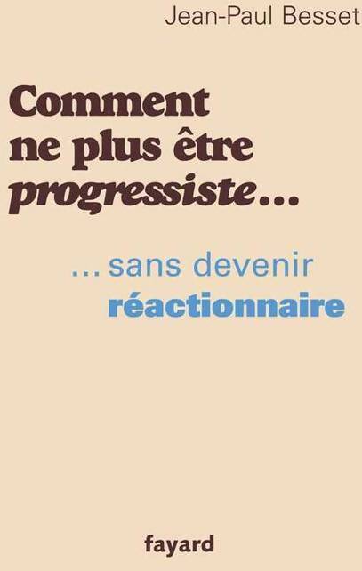 Comment ne plus être progressiste... sans devenir réactionnaire - Jean-Paul Besset - Livre