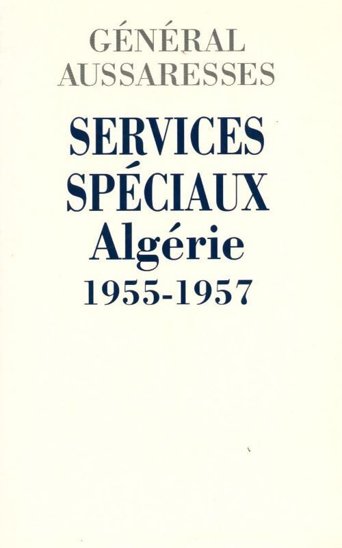Services spéciaux. Algérie 1955-1957 - Général Aussaresses - Livre