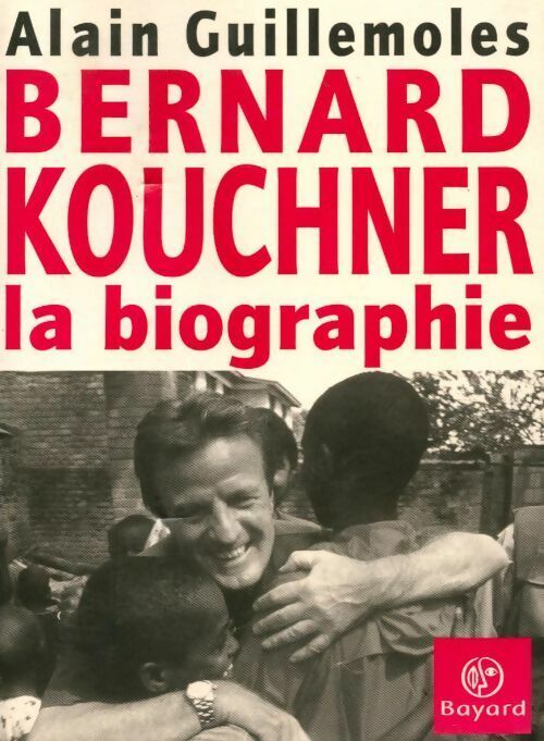 Bernard Kouchner. La biographie - Alain Guillemoles - Livre