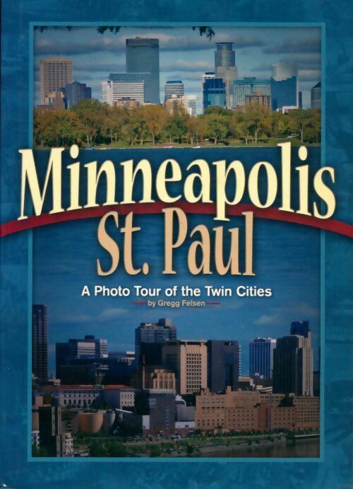 Minneapolis st. Paul. A photo tour of the twin cities - Gregg Felsen - Livre