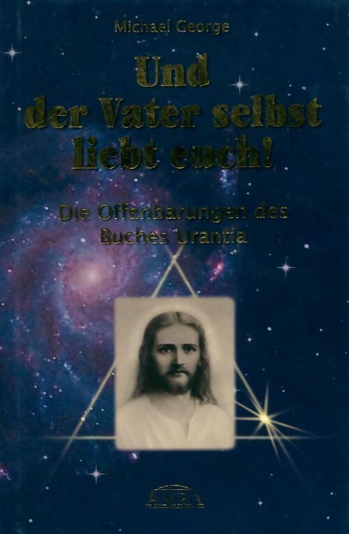 Und der vater selbst liebt euch! die offenbarungen des buches urantia - Michael George - Livre