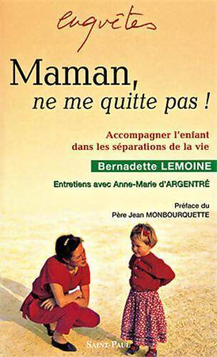 Maman, ne me quitte pas ! - Bernadette Lemoine - Livre