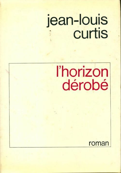 L'horizon dérobé - Jean-Louis Curtis - Livre