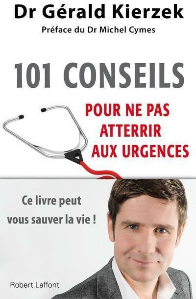101 conseils pour ne pas atterrir aux urgences - Gérald Kierzek - Livre