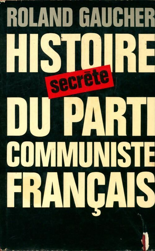 Histoire secrète du parti communiste français - Roland Gaucher - Livre