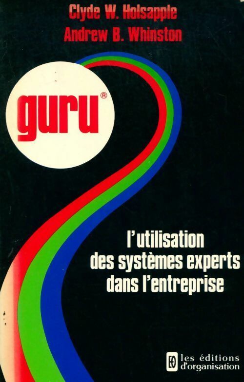 Guru. L'utilisation des systèmes experts dans l'entreprise - Clyde W. Holsapple, Andrew B. Whinston - Livre
