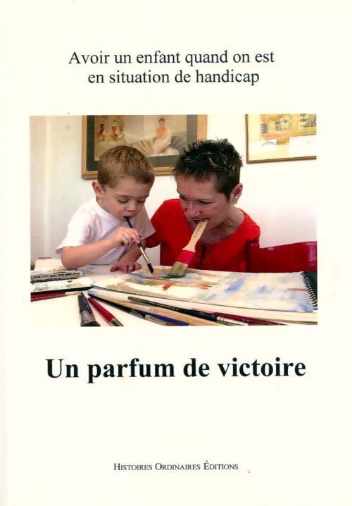 Un parfum de victoire. Avoir un enfant quand on est en situation de handicap - Collectif - Livre