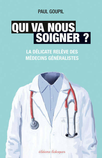 Qui va nous soigner ? La délicate relève des médecins généralistes - Paul Goupil - Livre