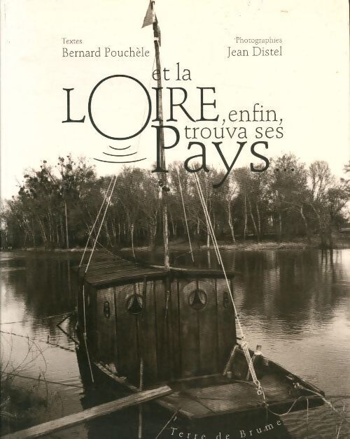 Et la Loire, enfin, trouvera ses pays - Bernard Pouchèle - Livre