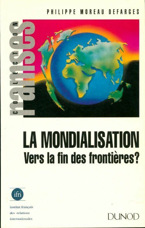 La mondialisation. Vers la fin des frontières ? - Philippe Moreau Defarges - Livre