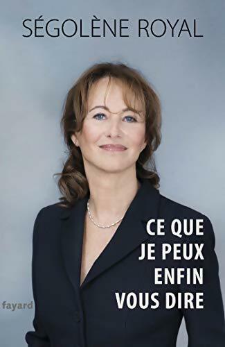 Ce que je peux enfin vous dire - Ségolène Royal - Livre