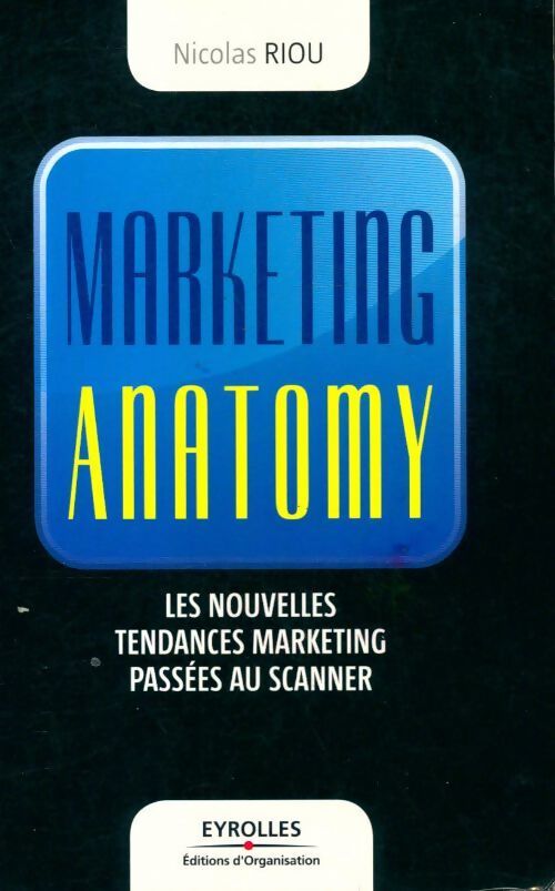 Marketing anatomy : Les nouvelles tendances du marketing passées au scanner - Nicolas Riou - Livre