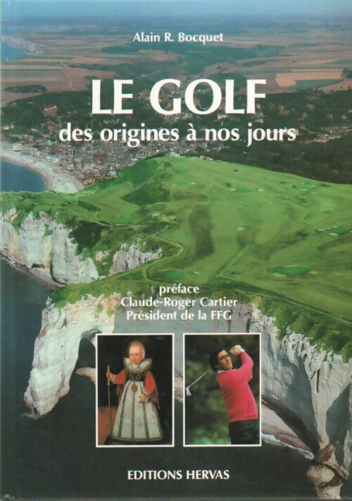 Le golf des origines à nos jours - Alain R. Bocquet - Livre