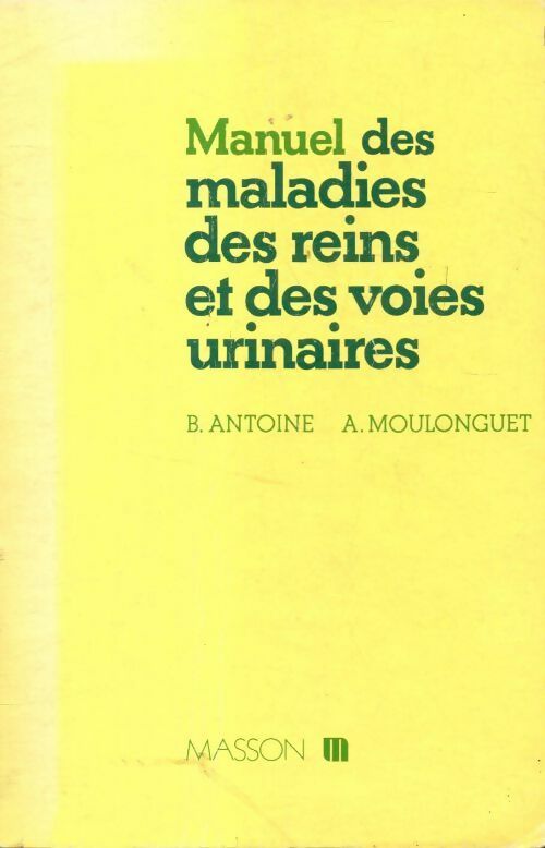 Manuel des maladies des reins et des voies urinaires - Bernard Antoine - Livre