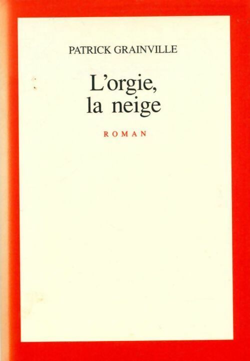 L'orgie, la neige - Patrick Grainville - Livre