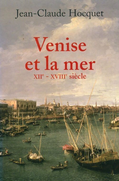 Venise et la mer XIIe-XVIIIe siècle - J.-C. Hocquet - Livre