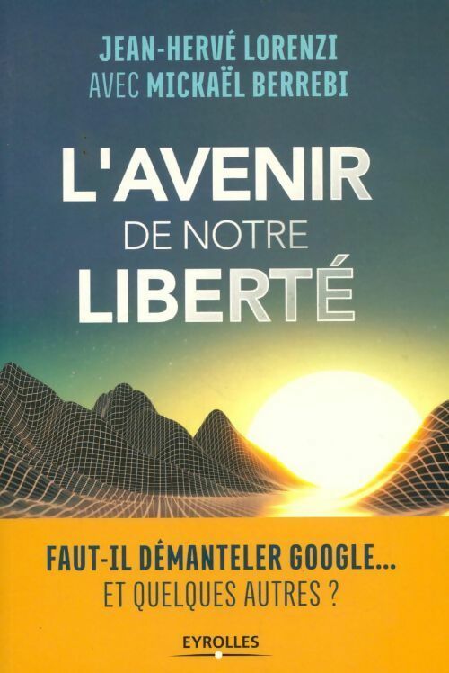 L'avenir de notre liberté. Faut-il démanteler Google... Et quelques autres? - Mickael Berrebi - Livre
