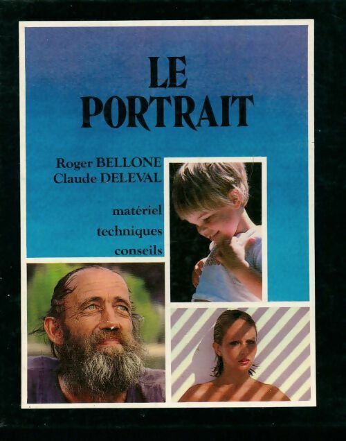 Le portrait. Matériel, techniques, conseils - Roger Bellone, Claude Deleval - Livre