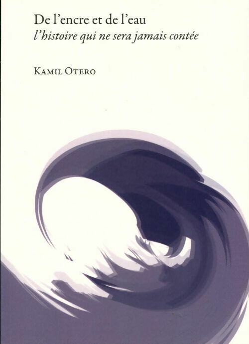 De l'encre et de l'eau. L'histoire qui ne sera jamais contée - Kamil Otero - Livre